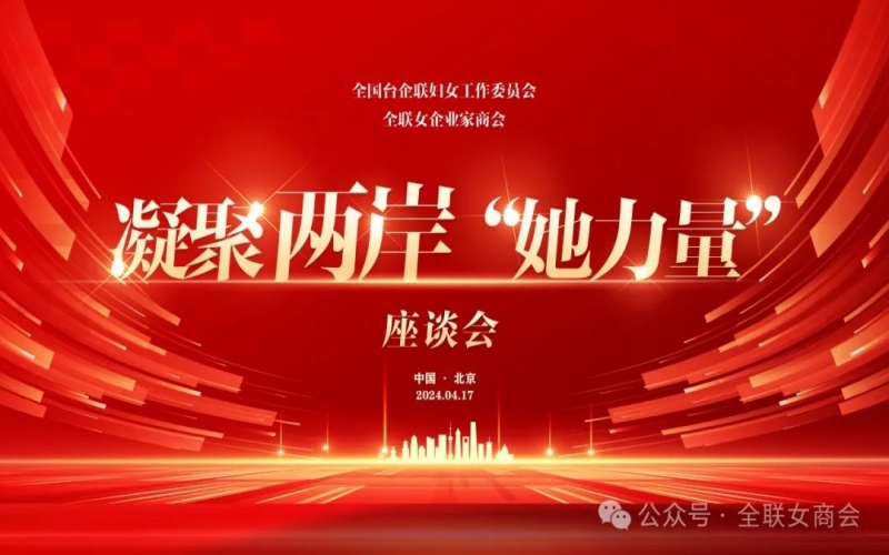 全聯(lián)女企業(yè)家商會、全國臺企聯(lián)婦女工作委員會共同舉辦凝聚兩岸“她力量”座談會
